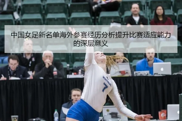 zhong-guo-nv-zu-xin-ming-dan-hai-wai-can-sai-jing-li-fen-xi-ti-sheng-bi-sai-shi-ying-neng-li-de-shen-ceng-yi-yi-2-967.jpg